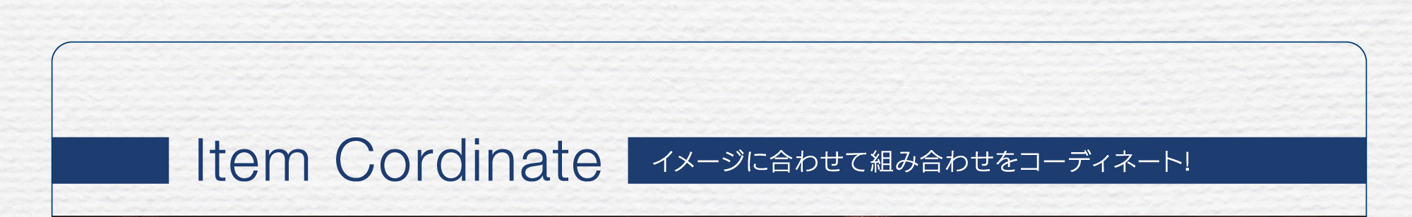 イメージに合わせて組み合わせをコーディネート