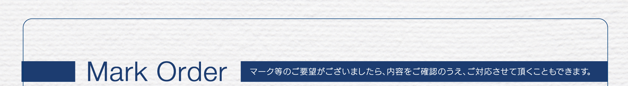 マーク等のご要望がございましたら、内容をご確認のうえ、ご対応させて頂くこともできます。