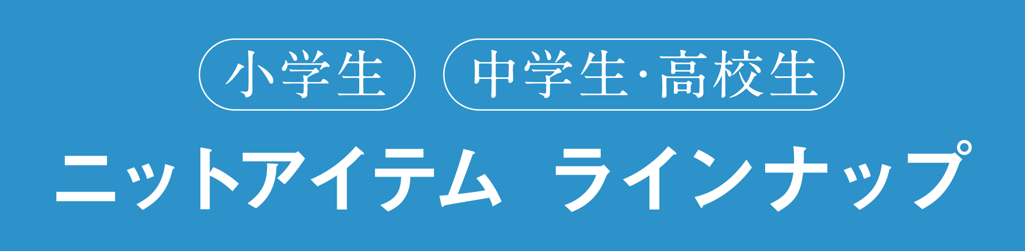 小学生 中学生・高校生 ニットアイテム ラインナップ
